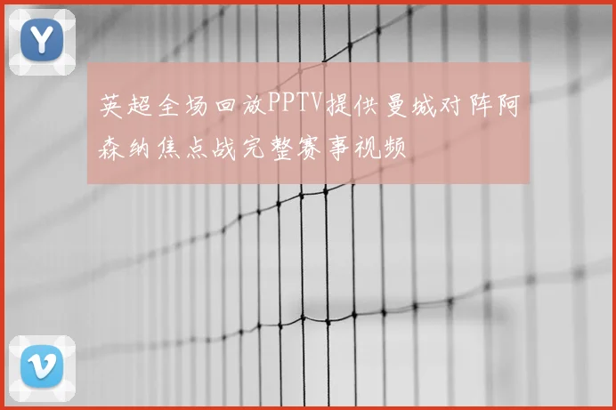 英超全场回放PPTV提供曼城对阵阿森纳焦点战完整赛事视频