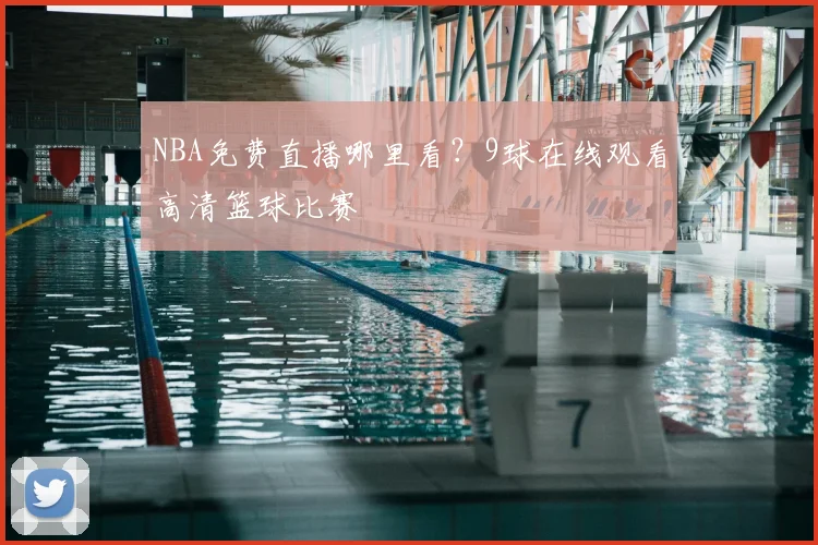 NBA免费直播哪里看?9球在线观看高清篮球比赛