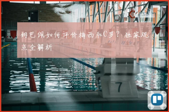 姆巴佩如何评价梅西和C罗?独家观点全解析
